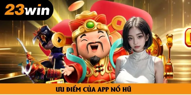 Ưu điểm của app nổ hũ Ưu điểm của app nổ hũ