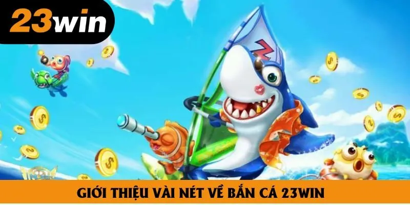 Giới thiệu vài nét về bắn cá 23win Giới thiệu vài nét về bắn cá 23win
