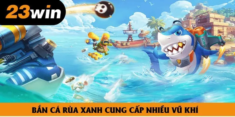 Bắn cá rùa xanh cung cấp nhiều vũ khí