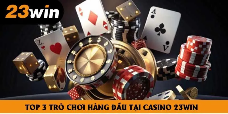 Top 3 trò chơi hàng đầu tại Casino 23win