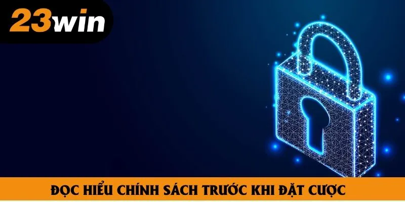 Đọc hiểu chính sách trước khi đặt cược
