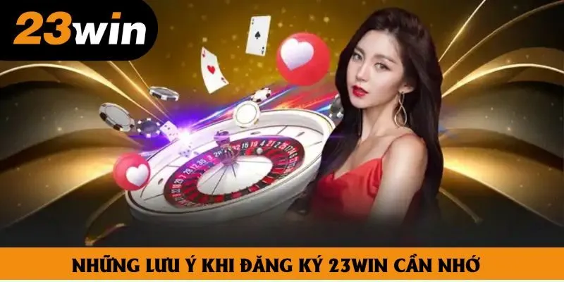 Những lưu ý khi đăng ký 23win cần nhớ