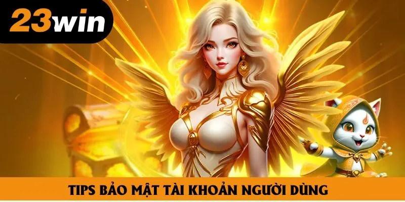 Tips bảo mật tài khoản người dùng Tips bảo mật tài khoản người dùng