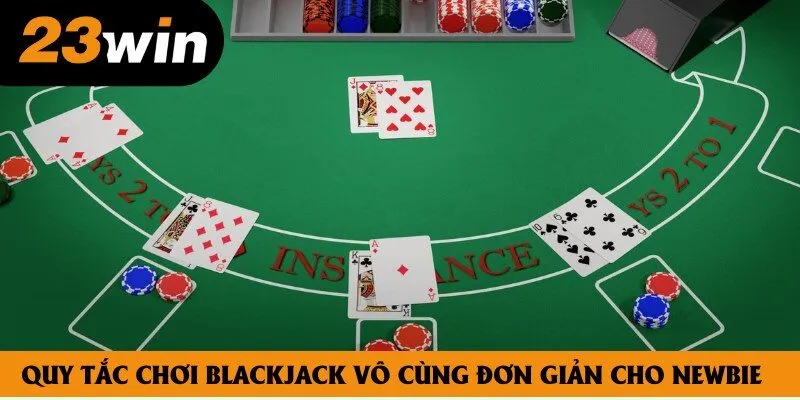 Quy tắc chơi Blackjack vô cùng đơn giản cho newbie Quy tắc chơi Blackjack vô cùng đơn giản cho newbie