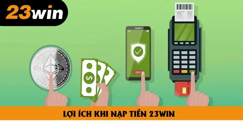 Lợi ích khi nạp tiền 23win Lợi ích khi nạp tiền 23win