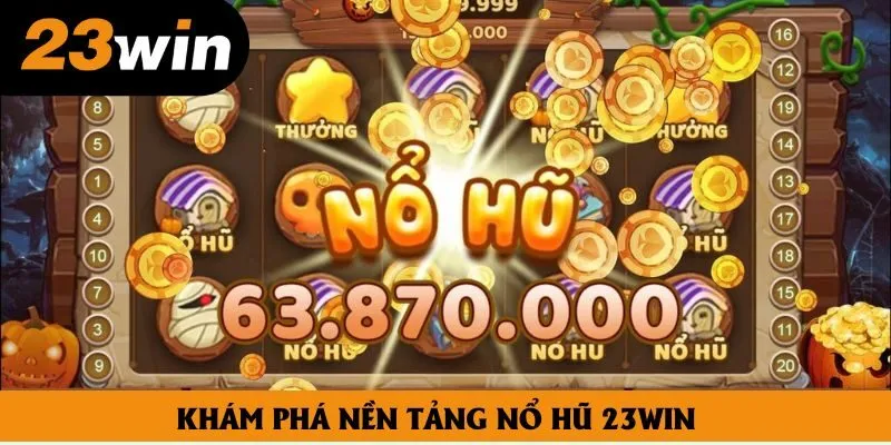 Khám phá nền tảng nổ hũ 23win Khám phá nền tảng nổ hũ 23win