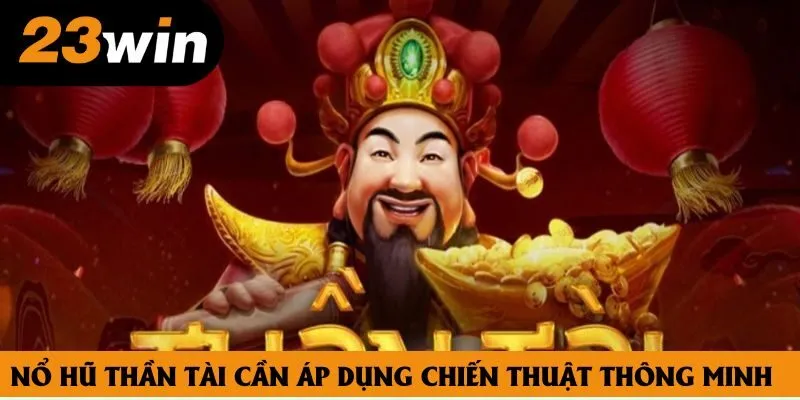 Nổ hũ thần tài cần áp dụng chiến thuật thông minh Nổ hũ thần tài cần áp dụng chiến thuật thông minh