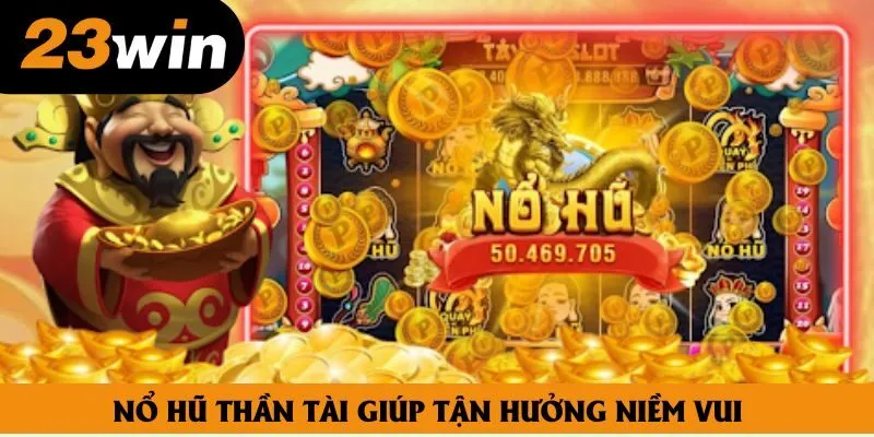 Nổ hũ thần tài giúp tận hưởng niềm vui Nổ hũ thần tài giúp tận hưởng niềm vui