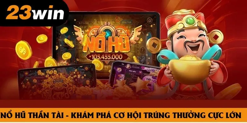 Nổ Hũ Thần Tài - Khám Phá Cơ Hội Trúng Thưởng Cực Lớn