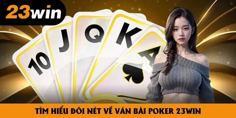 Tìm hiểu đôi nét về ván bài Poker 23win Tìm hiểu đôi nét về ván bài Poker 23win