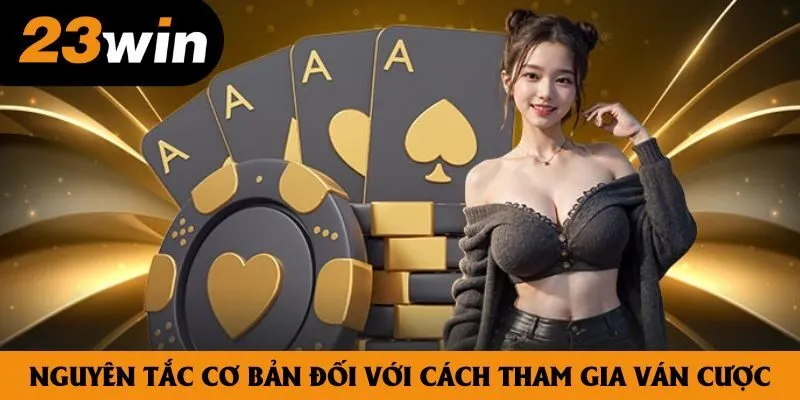 Nguyên tắc cơ bản đối với cách tham gia ván cược Nguyên tắc cơ bản đối với cách tham gia ván cược