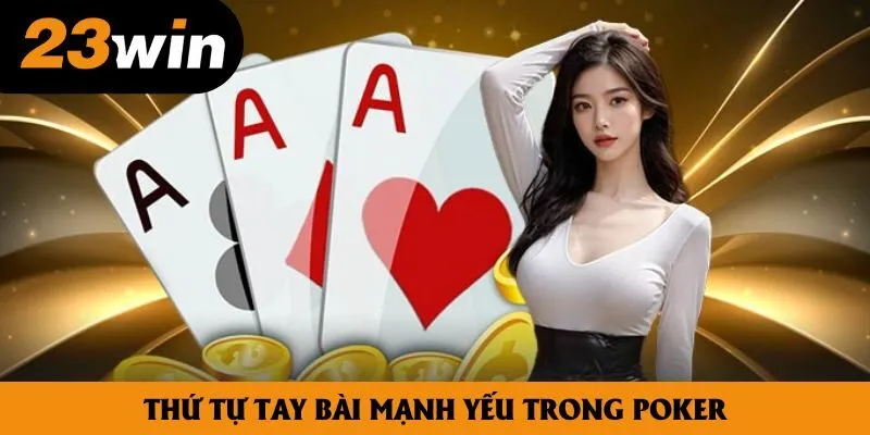 Thứ tự tay bài mạnh yếu trong Poker Thứ tự tay bài mạnh yếu trong Poker