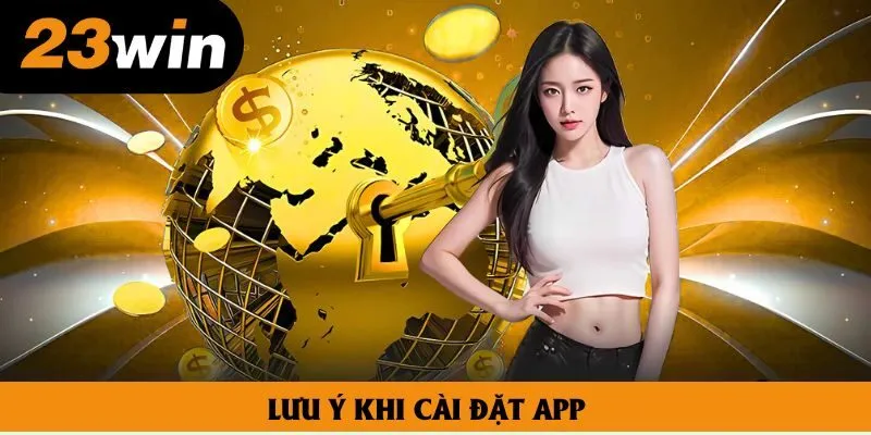 Lưu ý khi cài đặt app Lưu ý khi cài đặt app