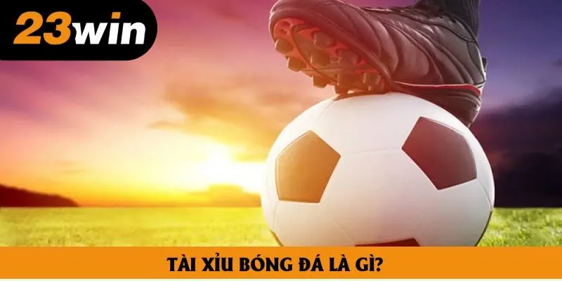Tài xỉu bóng đá là gì? Tổng quan, kinh nghiệm cá cược