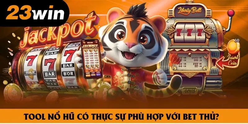 Tool nổ hũ có thực sự phù hợp với bet thủ? Tool nổ hũ có thực sự phù hợp với bet thủ?